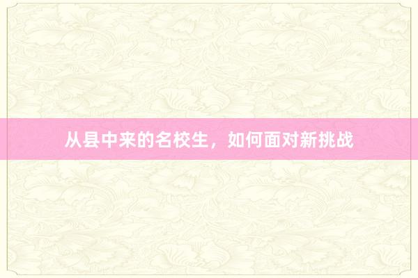 从县中来的名校生，如何面对新挑战