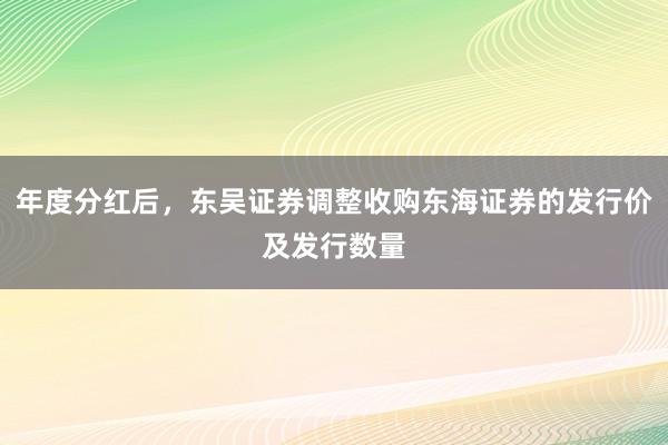 年度分红后，东吴证券调整收购东海证券的发行价及发行数量