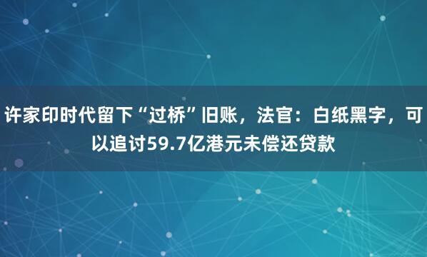 许家印时代留下“过桥”旧账，法官：白纸黑字，可以追讨59.7亿港元未偿还贷款