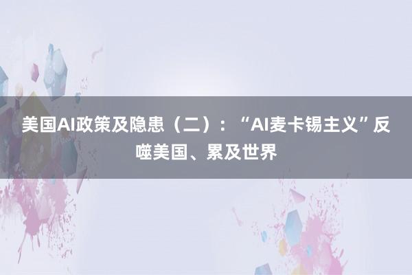 美国AI政策及隐患（二）：“AI麦卡锡主义”反噬美国、累及世界