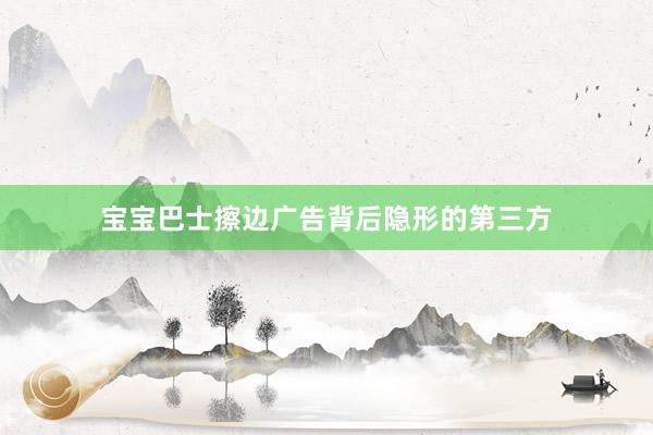 宝宝巴士擦边广告背后隐形的第三方