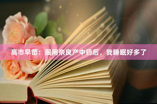 高市早苗：服用奈良产中药后，我睡眠好多了