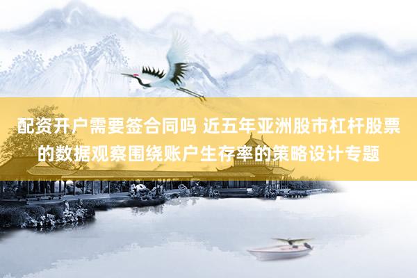 配资开户需要签合同吗 近五年亚洲股市杠杆股票的数据观察围绕账户生存率的策略设计专题