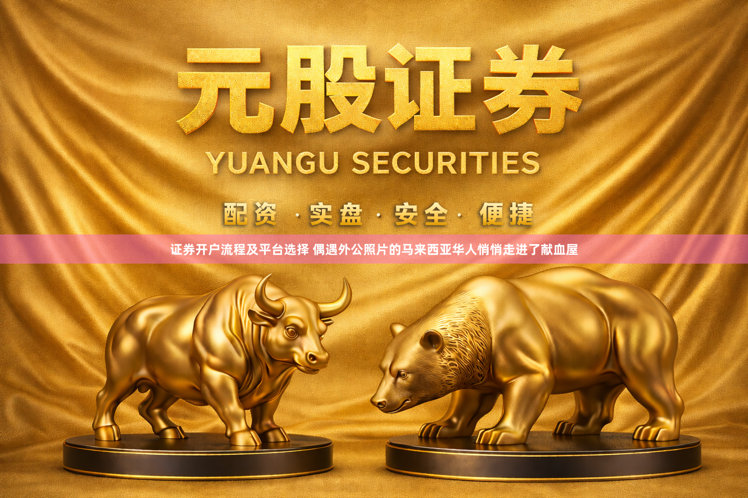 证券开户流程及平台选择 偶遇外公照片的马来西亚华人悄悄走进了献血屋