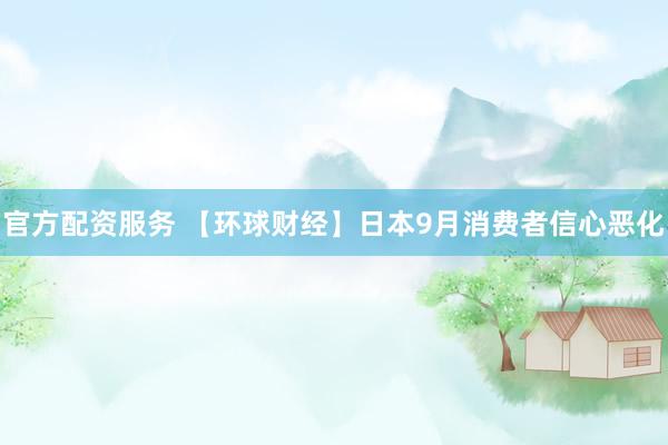 官方配资服务 【环球财经】日本9月消费者信心恶化